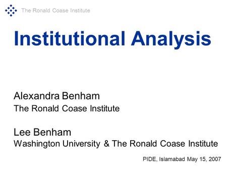 The Ronald Coase Institute Institutional Analysis Alexandra Benham The Ronald Coase Institute Lee Benham Washington University & The Ronald Coase Institute.