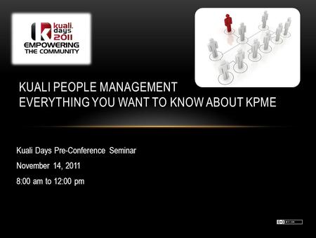 Kuali Days Pre-Conference Seminar November 14, 2011 8:00 am to 12:00 pm KUALI PEOPLE MANAGEMENT EVERYTHING YOU WANT TO KNOW ABOUT KPME.