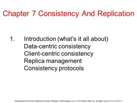 Tanenbaum & Van Steen, Distributed Systems: Principles and Paradigms, 2e, (c) 2007 Prentice-Hall, Inc. All rights reserved. 0-13-239227-5 Chapter 7 Consistency.