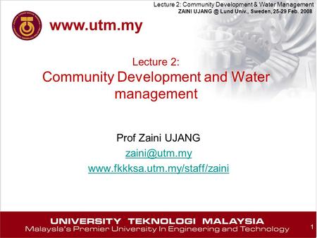 1 Lecture 2: Community Development & Water Management ZAINI Lund Univ., Sweden, 25-29 Feb. 2008 Lecture 2: Community Development and Water management.