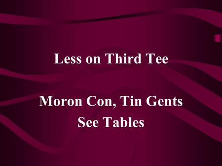 Less on Third Tee Moron Con, Tin Gents See Tables.