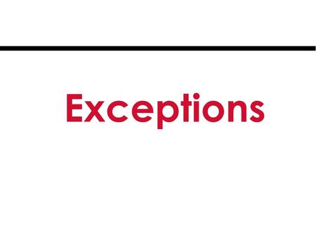 Exceptions. n Programmers have traditionally ignored the proper dedication of attention to error handling n Enclosing code inside countless nested-ifs.