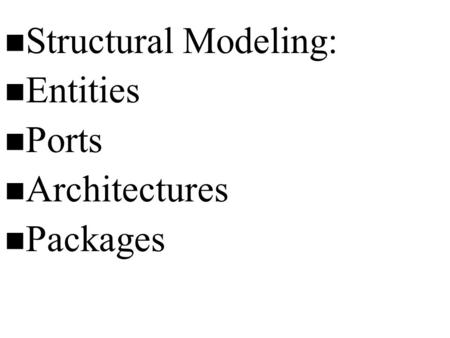 N Structural Modeling: n Entities n Ports n Architectures n Packages.