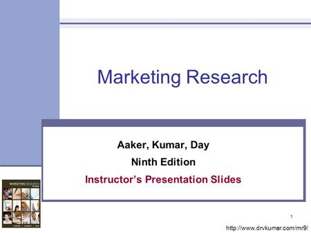 1 Marketing Research Aaker, Kumar, Day Ninth Edition Instructor’s Presentation Slides