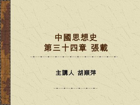 中國思想史 第三十四章 張載 主講人 胡順萍. 一、苦學的歷程 思想類型與發展： 邵雍：以易學為基礎而接近孔、孟 周敦頤：於易學之外，另由《中庸》進 入原始儒學大門 張載：苦學苦思 摸索探求 逐事要思 提出「學者須是窮理為先」，開程頤、朱熹之 思路，是建立新儒學的重要關鍵之一。