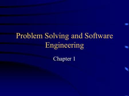 Problem Solving and Software Engineering Chapter 1.