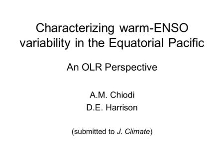 Characterizing warm-ENSO variability in the Equatorial Pacific An OLR Perspective A.M. Chiodi D.E. Harrison (submitted to J. Climate)