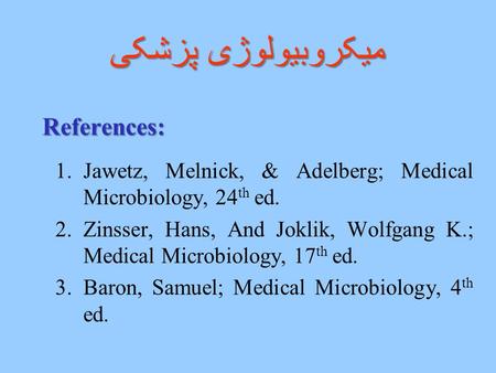 References: 1.Jawetz, Melnick, & Adelberg; Medical Microbiology, 24 th ed. 2.Zinsser, Hans, And Joklik, Wolfgang K.; Medical Microbiology, 17 th ed. 3.Baron,