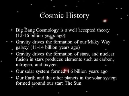 Cosmic History Big Bang Cosmology is a well accepted theory (12-16 billion years ago) Gravity drives the formation of our Milky Way galaxy (11-14 billion.