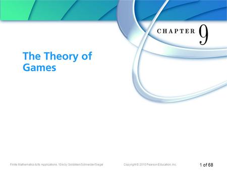 Finite Mathematics & Its Applications, 10/e by Goldstein/Schneider/SiegelCopyright © 2010 Pearson Education, Inc. 1 of 68 Chapter 9 The Theory of Games.