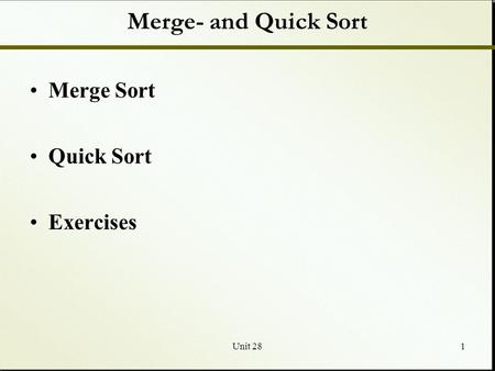 Unit 281 Merge- and Quick Sort Merge Sort Quick Sort Exercises.