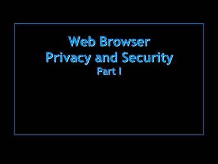 Web Browser Privacy and Security Part I. Usable Privacy and Security Carnegie Mellon University Spring 2007 Cranor/Hong