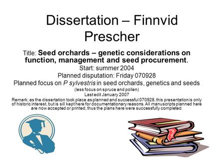 Dissertation – Finnvid Prescher Title: Seed orchards – genetic considerations on function, management and seed procurement. Start: summer 2004 Planned.