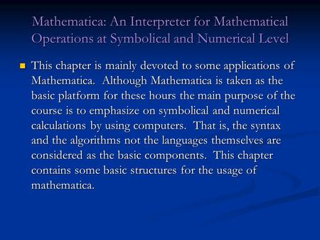 Mathematica: An Interpreter for Mathematical Operations at Symbolical and Numerical Level This chapter is mainly devoted to some applications of Mathematica.