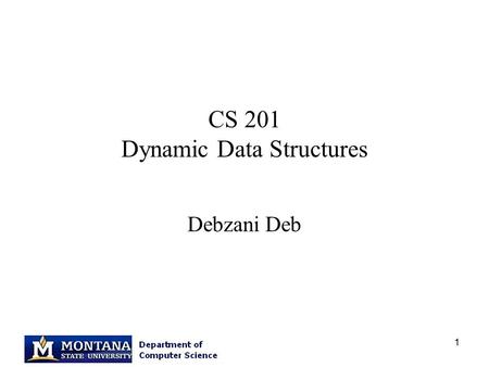 1 CS 201 Dynamic Data Structures Debzani Deb. 2 Run time memory layout When a program is loaded into memory, it is organized into four areas of memory.