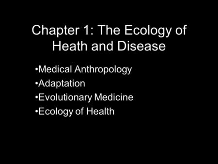 Chapter 1: The Ecology of Heath and Disease Medical Anthropology Adaptation Evolutionary Medicine Ecology of Health.