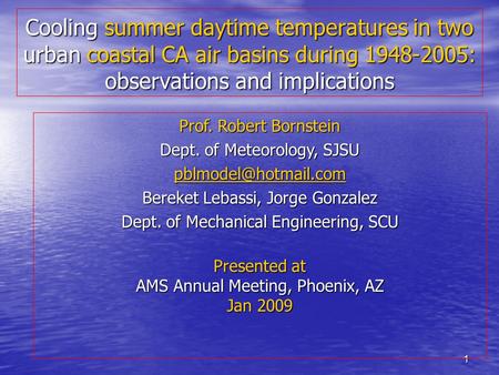 1 Cooling summer daytime temperatures in two urban coastal CA air basins during 1948-2005: observations and implications Prof. Robert Bornstein Dept. of.