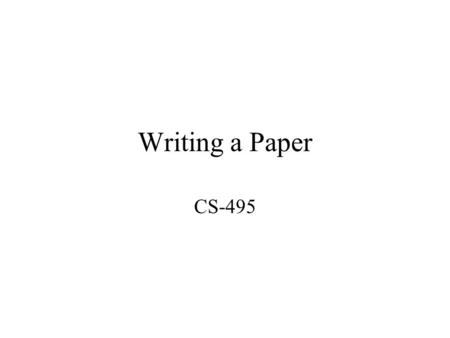 Writing a Paper CS-495. Organization Abstract Introduction Historical Perspective Logical Development of main body Future Conclusion Bibliography Biography.