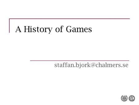 A History of Games But First! Supervision today Time: 13.00-15.00 My Office, floor 4, House Svea Reminder Deadline for assignment.