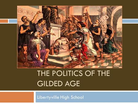 THE POLITICS OF THE GILDED AGE Libertyville High School.