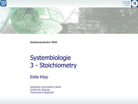 Humboldt- Universität zu Berlin Edda Klipp Systembiologie 3 - Stoichiometry Sommersemester 2010 Humboldt-Universität zu Berlin Institut für Biologie Theoretische.