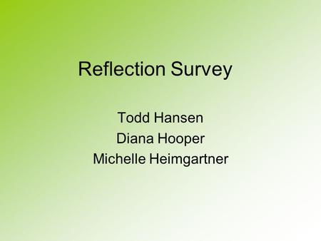 Reflection Survey Todd Hansen Diana Hooper Michelle Heimgartner.