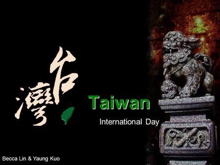 Taiwan International Day 將地方圖案插入此投影片 選取〔插入〕功能表 〔圖片〕 指令 選取〔從檔案〕指令 選取你的標幟圖片檔案 按下〔確定〕 調整標幟圖案大小 於標幟圖案內任意一處按一下. 出現在標幟圖案外的白色小方塊 即為可調整邊框 運用此法來調整物件大小 如果你在使用調整邊框之前按住.