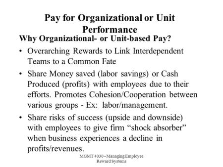 MGMT 4030 - Managing Employee Reward Systems Pay for Organizational or Unit Performance Why Organizational- or Unit-based Pay? Overarching Rewards to Link.