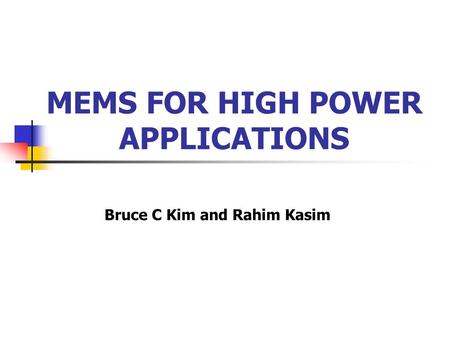 MEMS FOR HIGH POWER APPLICATIONS Bruce C Kim and Rahim Kasim.