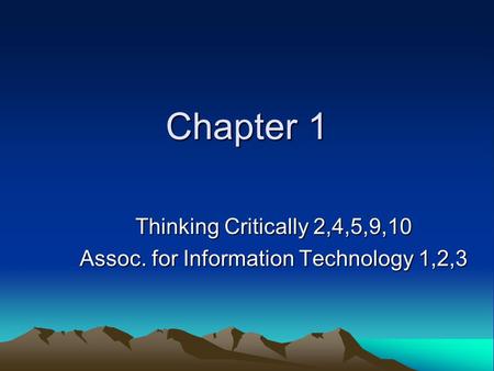 Chapter 1 Thinking Critically 2,4,5,9,10 Assoc. for Information Technology 1,2,3.