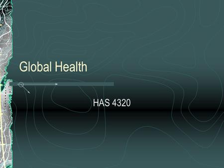 Global Health HAS 4320. Statistics 5 billion people, 200 countries $1,702 billion in health care expenditures U.S. = 5% of population U.S. = 40% of spending.