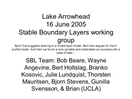 Lake Arrowhead 16 June 2005 Stable Boundary Layers working group Bjorn first suggests relaxing to a mixed-layer model. Bert then argues for the K- profile.