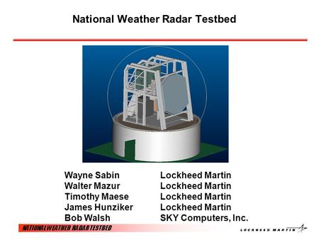 NATIONAL WEATHER RADAR TESTBED National Weather Radar Testbed Wayne SabinLockheed Martin Walter MazurLockheed Martin Timothy MaeseLockheed Martin James.