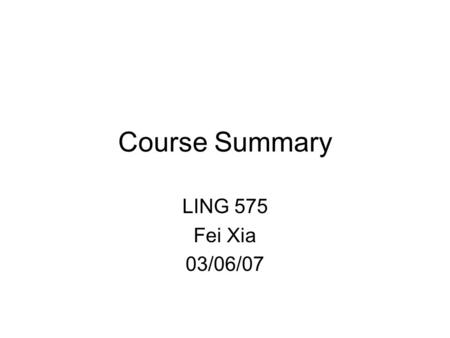 Course Summary LING 575 Fei Xia 03/06/07. Outline Introduction to MT: 1 Major approaches –SMT: 3 –Transfer-based MT: 2 –Hybrid systems: 2 Other topics.