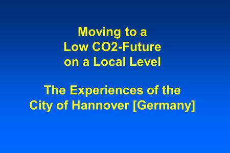 Moving to a Low CO2-Future on a Local Level The Experiences of the City of Hannover [Germany]