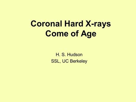 Coronal Hard X-rays Come of Age H. S. Hudson SSL, UC Berkeley.