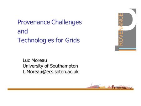 Provenance Challenges and Technologies for Grids Luc Moreau University of Southampton