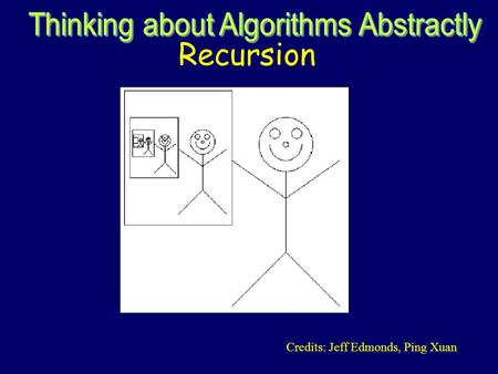 Recursion Credits: Jeff Edmonds, Ping Xuan. MULT(X,Y): If |X| = |Y| = 1 then RETURN XY Break X into a;b and Y into c;d e = MULT(a,c) and f =MULT(b,d)