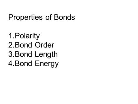 Properties of Bonds Polarity Bond Order Bond Length Bond Energy.