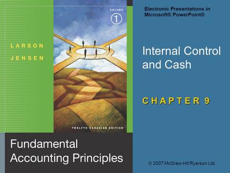 Internal Control and Cash C H A P T E R 9 © 2007 McGraw-Hill Ryerson Ltd. Electronic Presentations in Microsoft® PowerPoint®