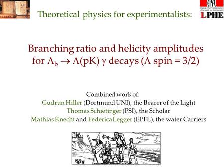 Branching ratio and helicity amplitudes for  b   (pK)  decays (  spin = 3/2) Combined work of: Gudrun Hiller (Dortmund UNI), the Bearer of the Light.