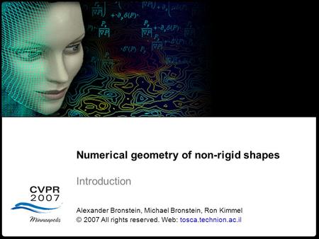 1 Numerical geometry of non-rigid shapes Introduction Numerical geometry of non-rigid shapes Introduction Alexander Bronstein, Michael Bronstein, Ron Kimmel.