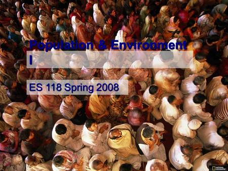 Population & Environment I ES 118 Spring 2008. Weeks 1 23 45 Population (millions) 1.3 2.6 3.9 5.2 Size of US every 3.7 years Size of Germany every year.