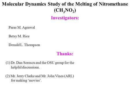 Molecular Dynamics Study of the Melting of Nitromethane (CH 3 NO 2 ) Investigators: Paras M. Agrawal Betsy M. Rice Donald L. Thompson Thanks: (1) Dr. Dan.