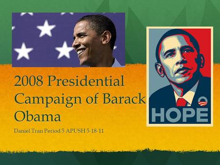 2008 Presidential Campaign of Barack Obama Daniel Tran Period 5 APUSH 5-18-11.