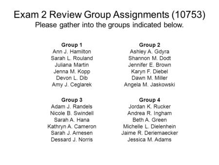 Group 1 Ann J. Hamilton Sarah L. Rouland Juliana Martin Jenna M. Kopp Devon L. Dib Amy J. Ceglarek Group 2 Ashley A. Gdyra Shannon M. Dodt Jennifer E.