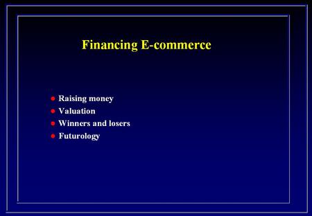 Raising the Money l Family and Friends £10K l Bank loan£100K l Angels£250K l VCs£2M l IPO£20M.