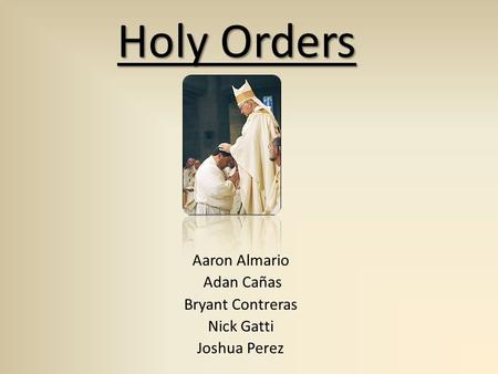 Holy Orders Aaron Almario Adan Cañas Bryant Contreras Nick Gatti Joshua Perez.