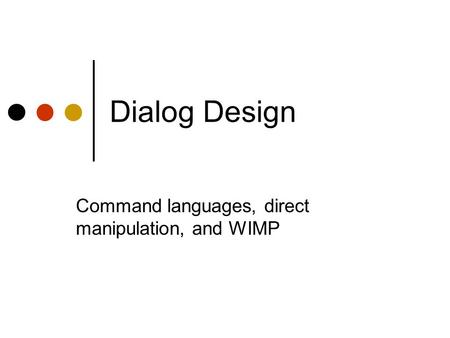 Dialog Design Command languages, direct manipulation, and WIMP.