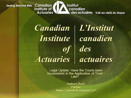 Legal Update: Have the Courts been Inconsistent in the Application of Trust Law? Kathryn Bush Partner Blake, Cassels & Graydon LLP Legal Update: Have the.
